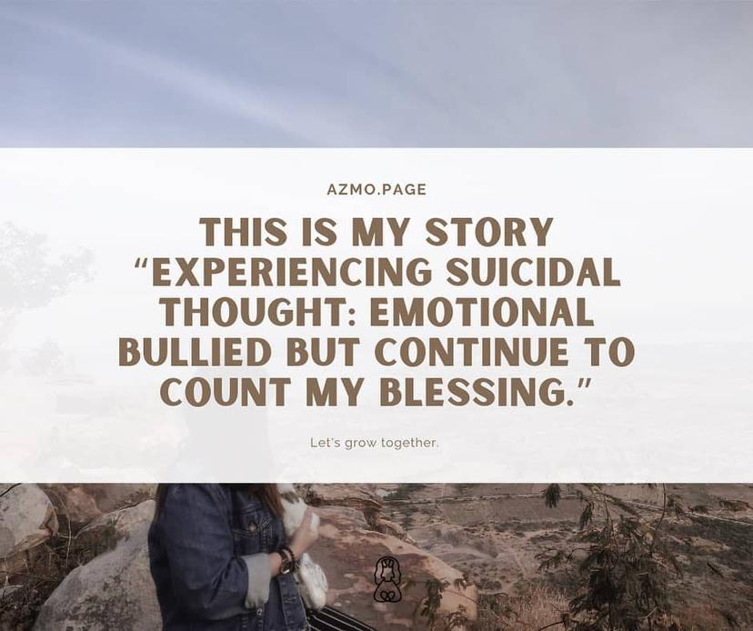 This is my story. “Experiencing suicidal thought: emotional bullied but continue to count my blessing.”